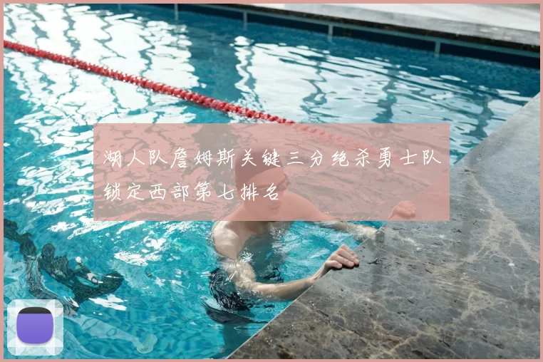 湖人队詹姆斯关键三分绝杀勇士队锁定西部第七排名