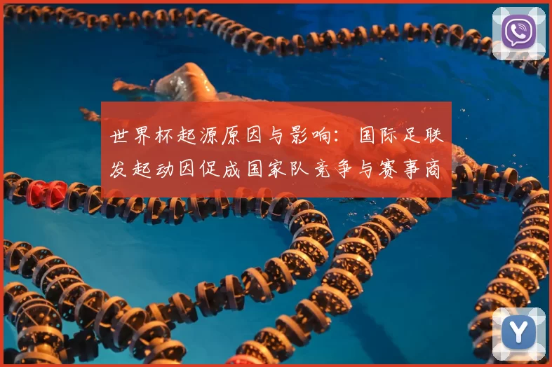 世界杯起源原因与影响：国际足联发起动因促成国家队竞争与赛事商业化