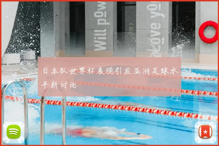 日本队世界杯表现引发亚洲足球水平新讨论