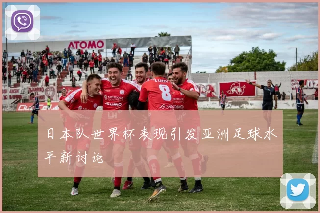 日本队世界杯表现引发亚洲足球水平新讨论