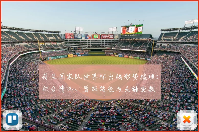 荷兰国家队世界杯出线形势梳理：积分情况、晋级路径与关键变数