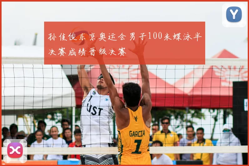 孙佳俊东京奥运会男子100米蝶泳半决赛成绩晋级决赛