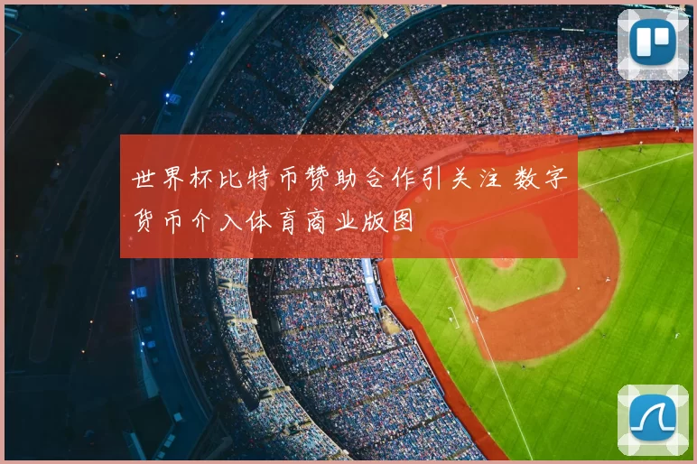 世界杯比特币赞助合作引关注 数字货币介入体育商业版图