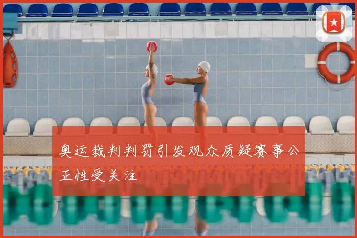 奥运裁判判罚引发观众质疑赛事公正性受关注