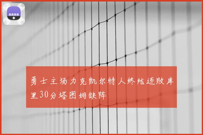 勇士主场力克凯尔特人终结连败库里30分塔图姆缺阵