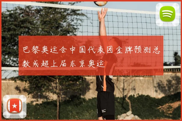 巴黎奥运会中国代表团金牌预测总数或超上届东京奥运